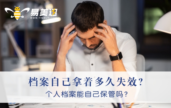 档案自己拿着多久失效？个人档案能自己保管吗？