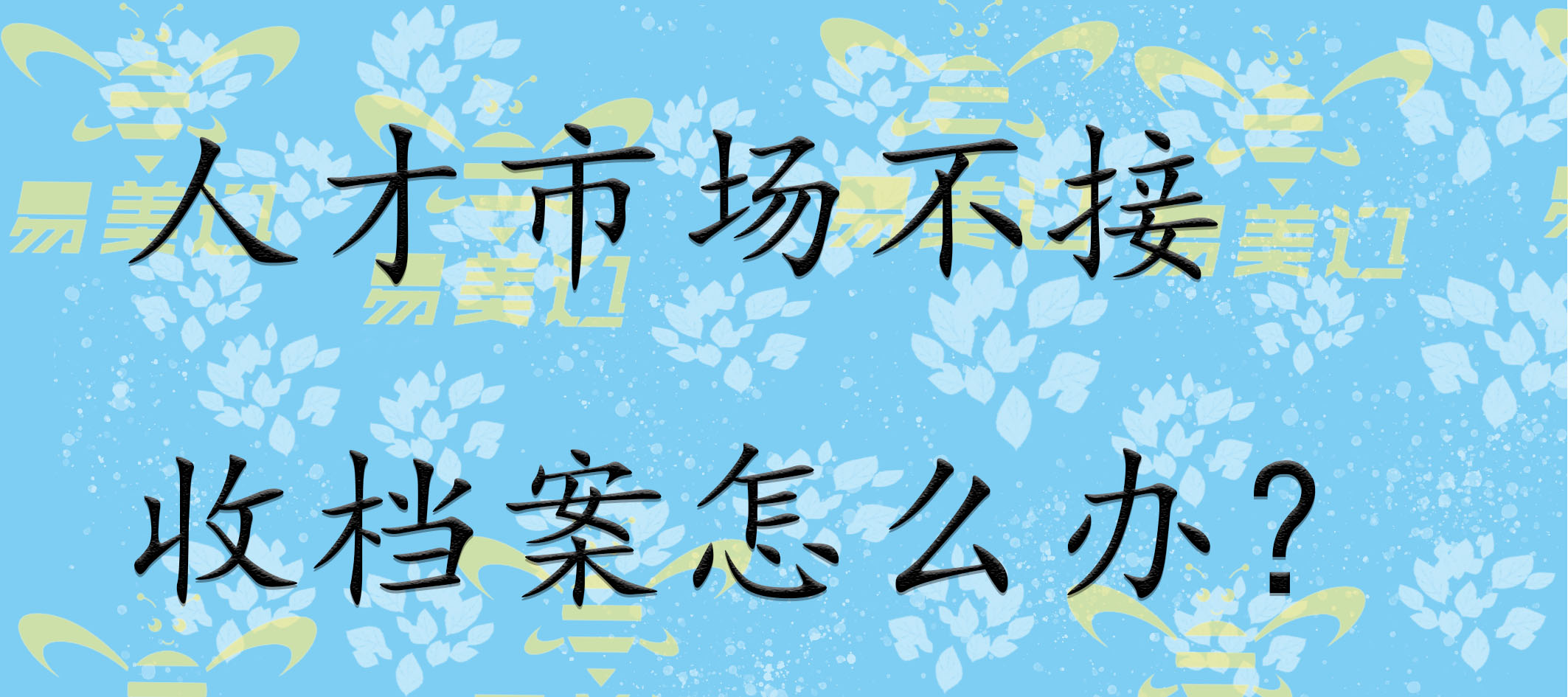 人才市场不接收档案怎么办？