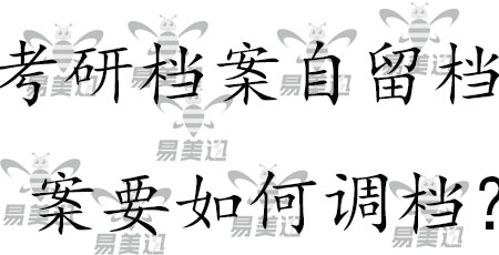 考研档案自留档案要如何调档？