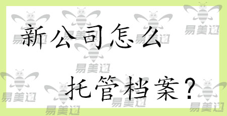 新公司怎么托管档案?