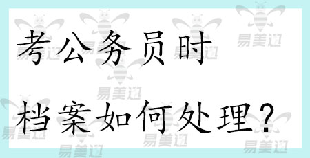 考公务员时档案如何处理?