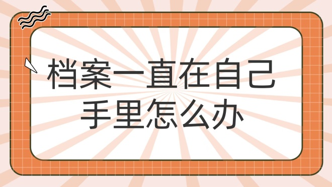 自己的档案一直在自己手里怎么办