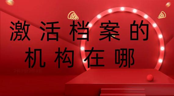 激活档案的机构在哪？