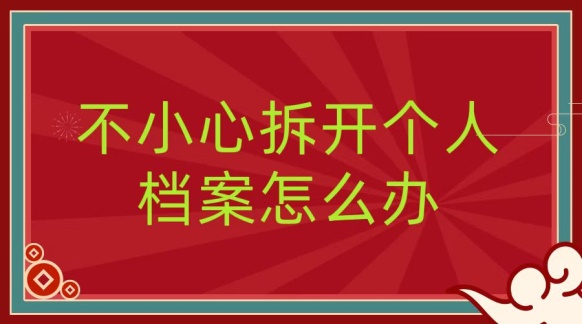 个人档案不小心被拆开了应该怎么办？