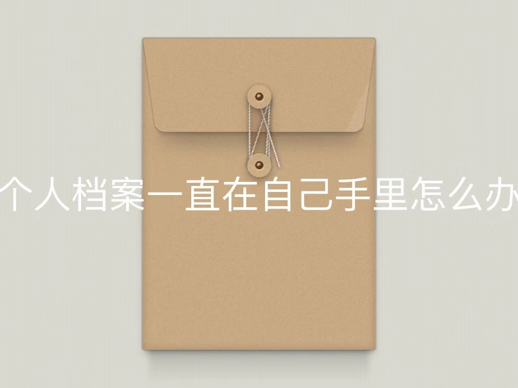 个人档案一直在自己手里怎么办