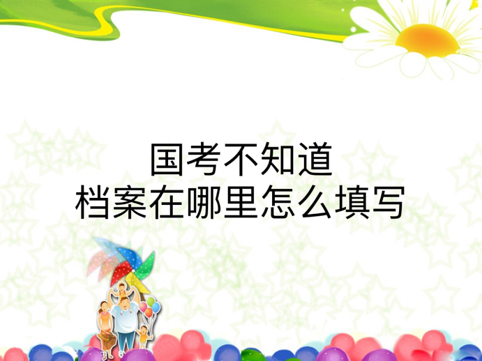 国考不知道档案在哪里怎么填写