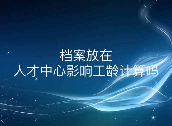 档案放在人才中心影响工龄计算吗