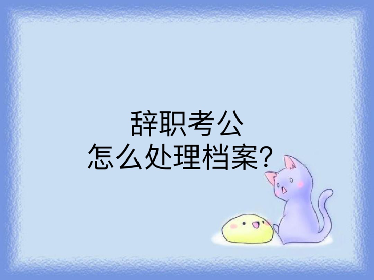 辞职考公怎么处理档案？