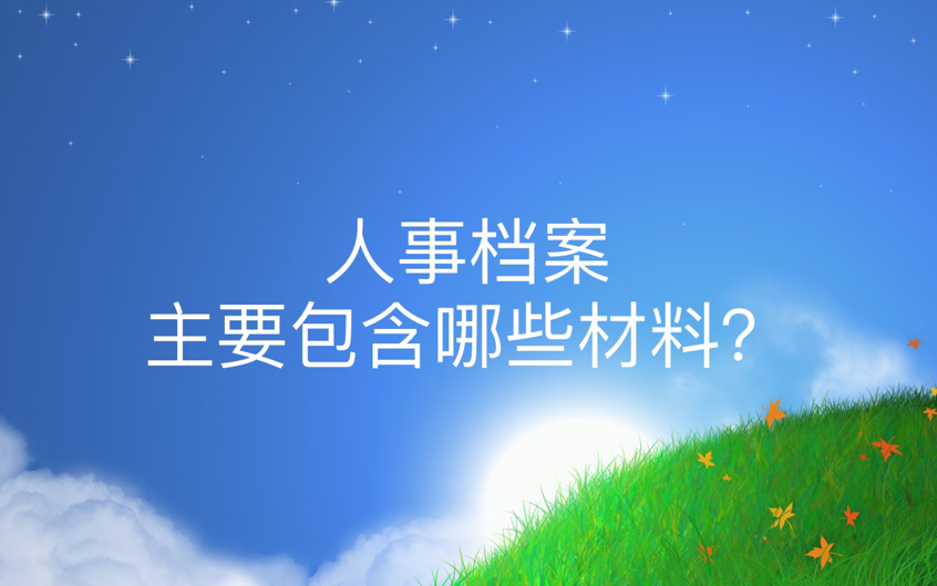 人事档案主要包含哪些材料？