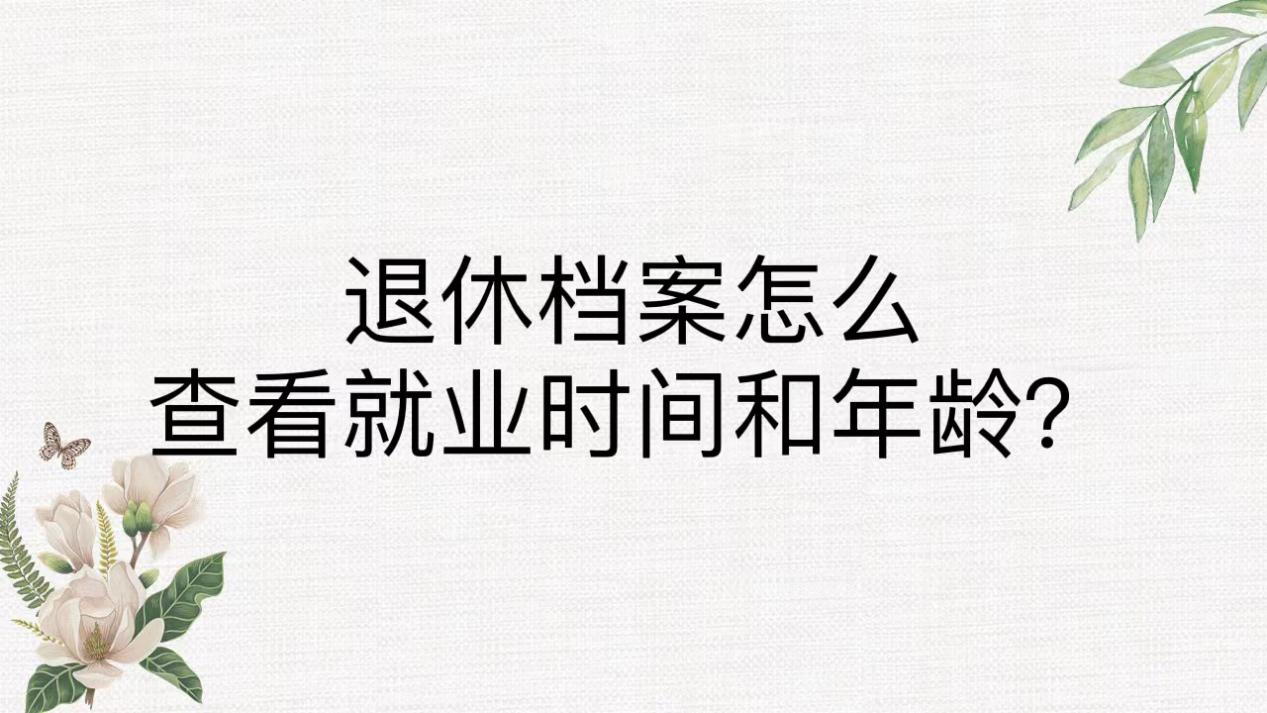 退休档案怎么查看就业时间和年龄？