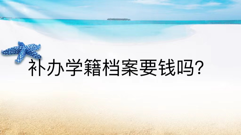 补办学籍档案要钱吗？