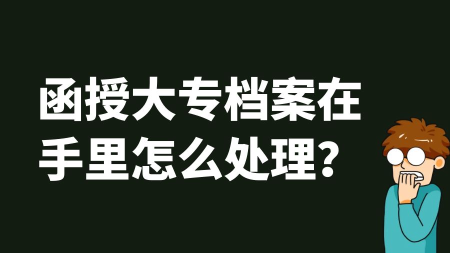 函授大专档案在手里怎么处理？