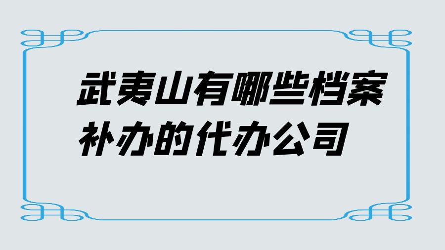 武夷山有哪些档案补办的代办公司？