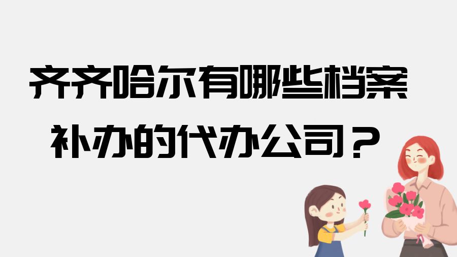 齐齐哈尔有哪些档案补办的代办公司？