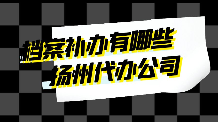 扬州有哪些档案补办的代办公司？