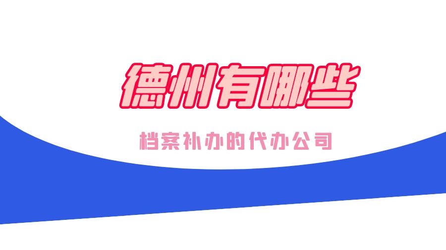 德州有哪些档案补办的代办公司？
