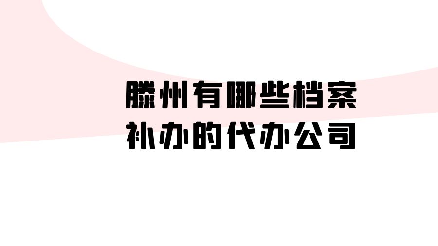 滕州有哪些档案补办的代办公司？