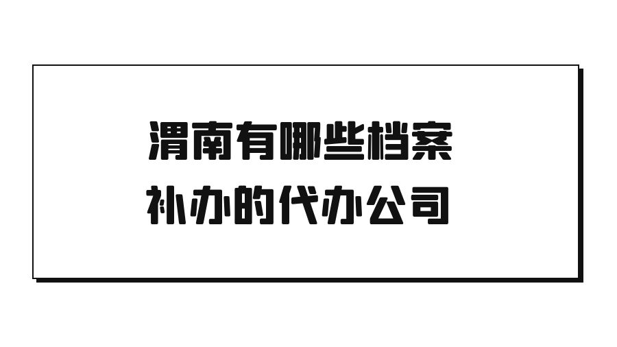 渭南有哪些档案补办的代办公司？