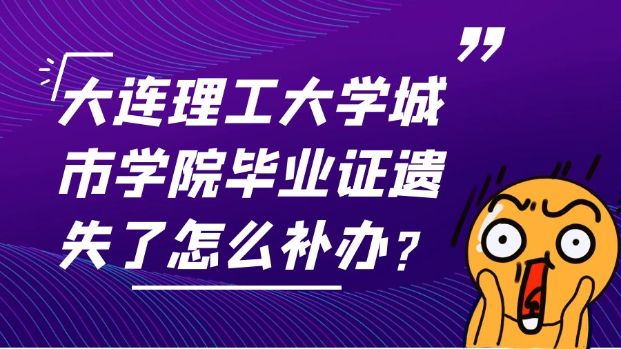 大连理工大学城市学院毕业证遗失了怎么补办？