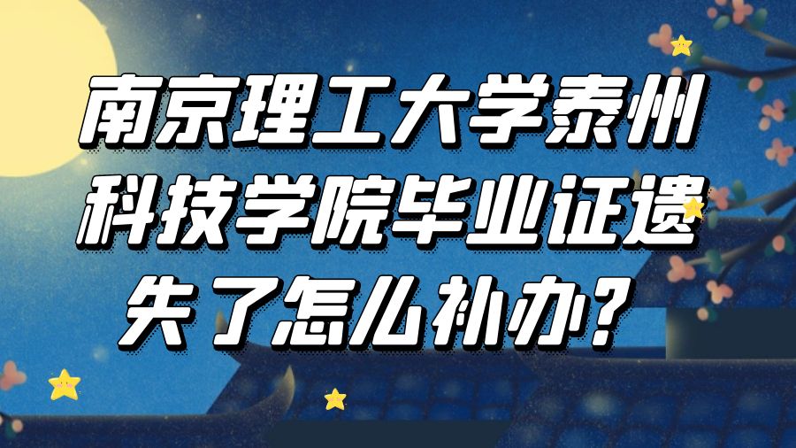 南京理工大学泰州科技学院毕业证遗失了怎么补办？