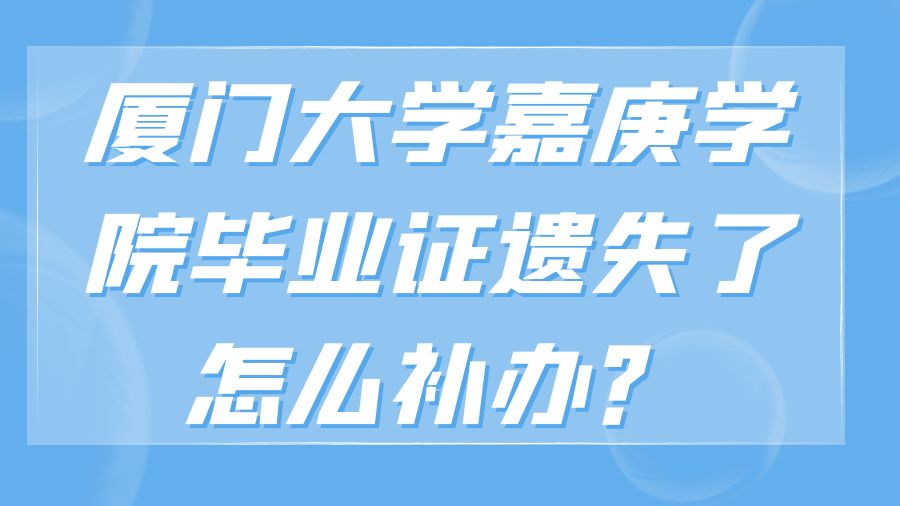 厦门大学嘉庚学院毕业证遗失了怎么补办？