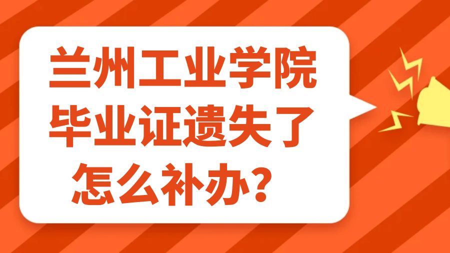 兰州工业学院毕业证遗失了怎么补办？