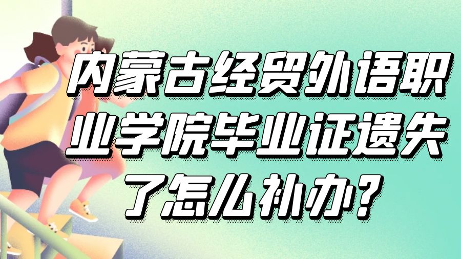 内蒙古经贸外语职业学院毕业证遗失了怎么补办？