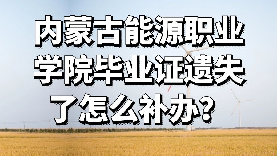 内蒙古能源职业学院毕业证遗失了怎么补办？