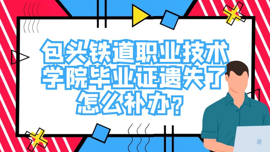 包头铁道职业技术学院毕业证遗失了怎么补办？