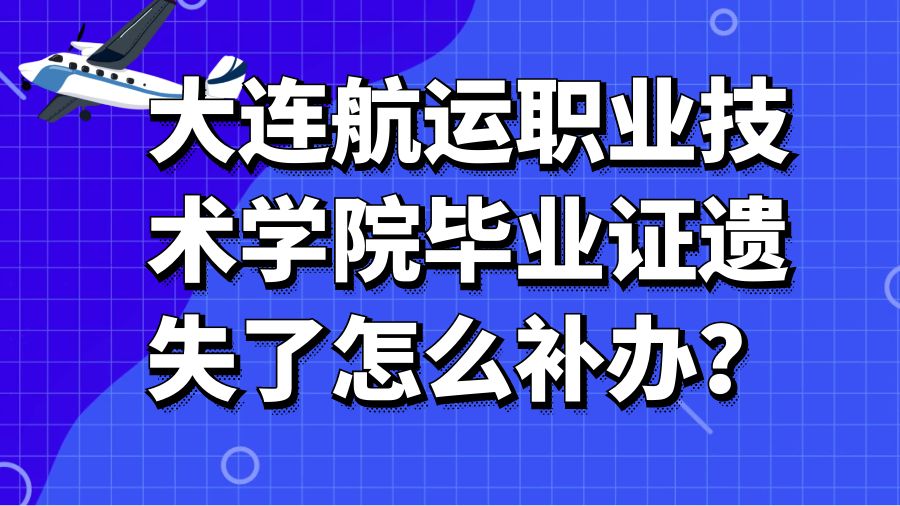 大连航运职业技术学院毕业证遗失了怎么补办？