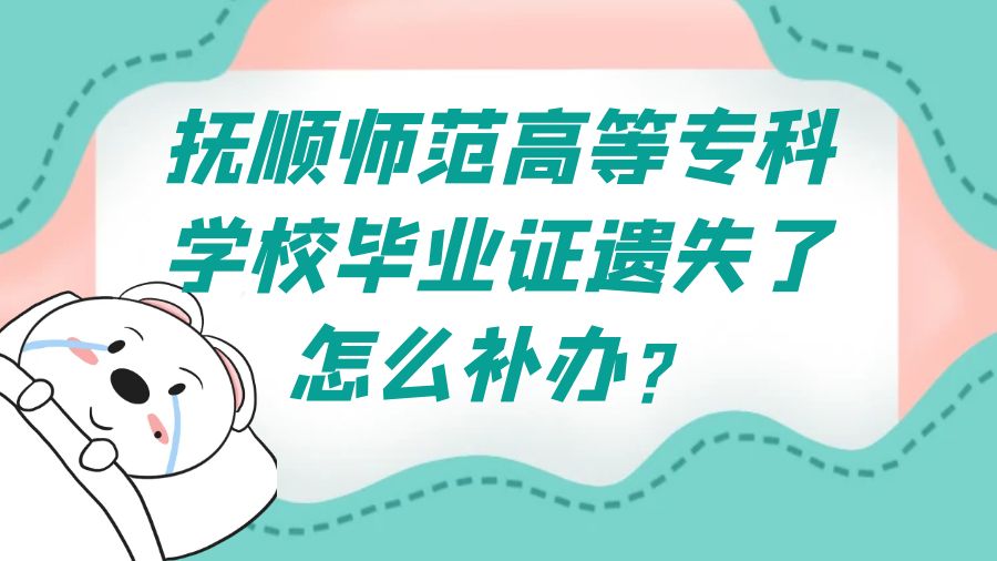 抚顺师范高等专科学校毕业证遗失了怎么补办？