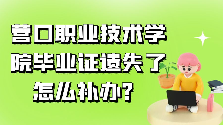 营口职业技术学院毕业证遗失了怎么补办？