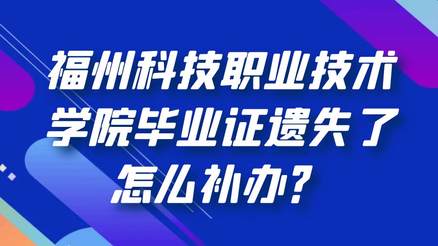 福州科技职业技术学院毕业证遗失了怎么补办？