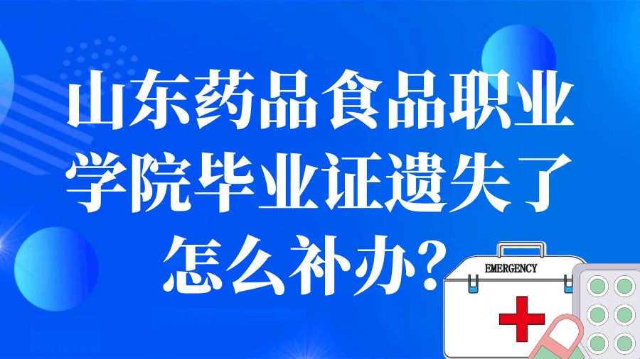 山东药品食品职业学院毕业证遗失了怎么补办？