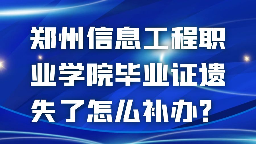 郑州信息工程职业学院毕业证遗失了怎么补办？