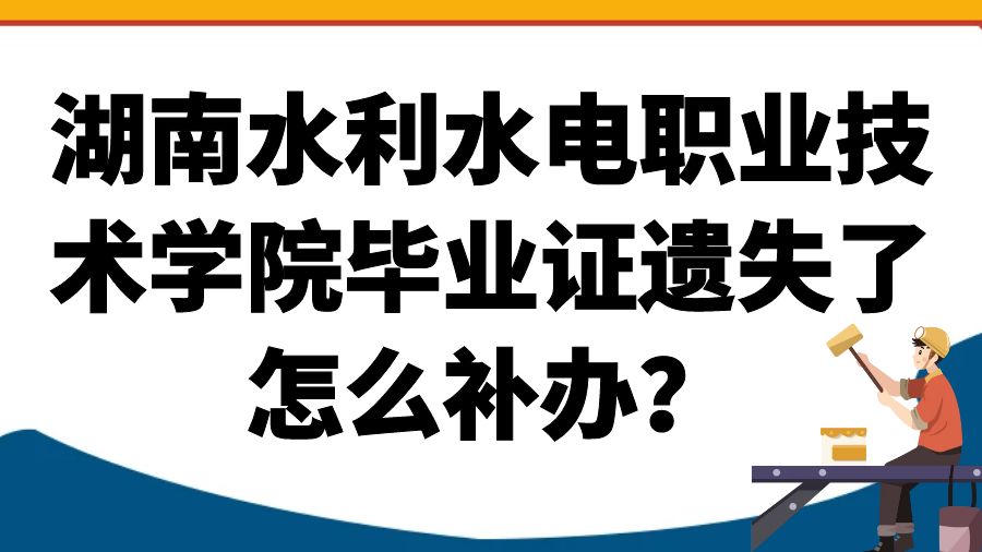 湖南水利水电职业技术学院毕业证遗失了怎么补办？