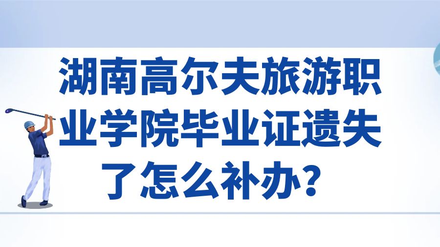 湖南高尔夫旅游职业学院毕业证遗失了怎么补办？