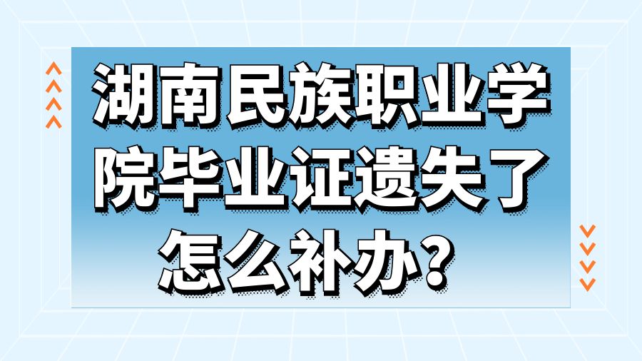 湖南民族职业学院毕业证遗失了怎么补办？