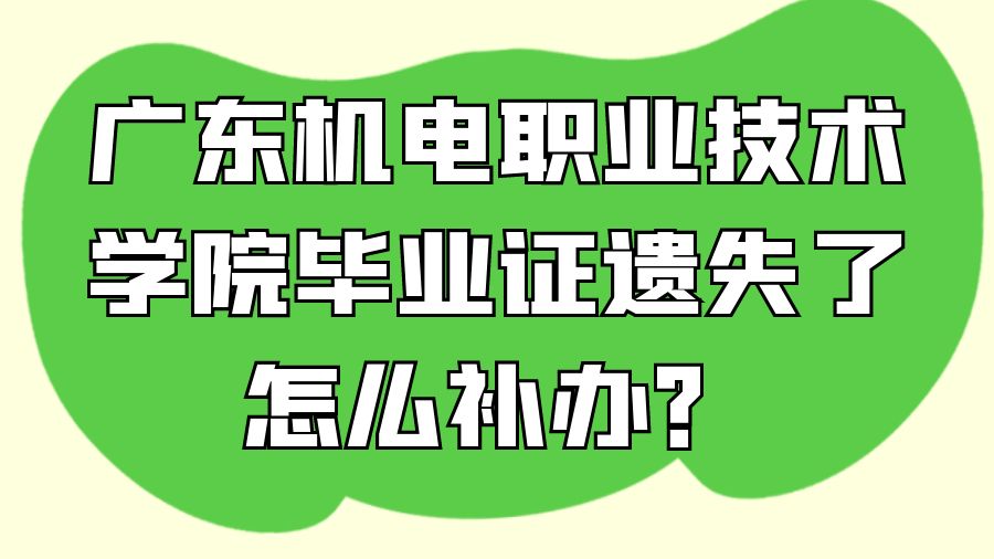 广东机电职业技术学院毕业证遗失了怎么补办？