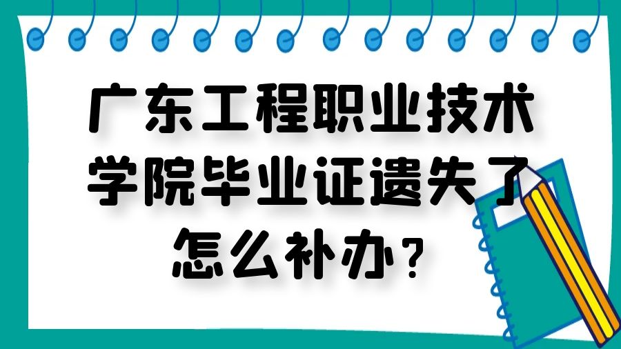 广东工程职业技术学院毕业证遗失了怎么补办？