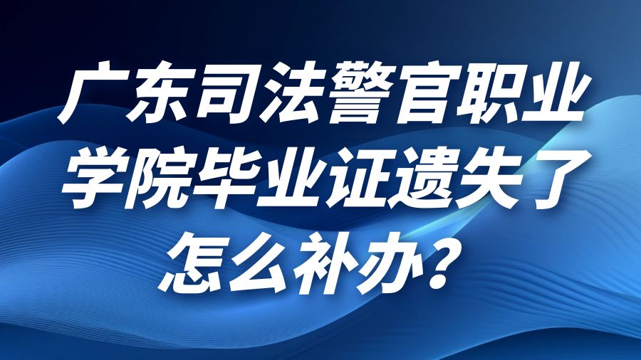 广东司法警官职业学院毕业证遗失了怎么补办？