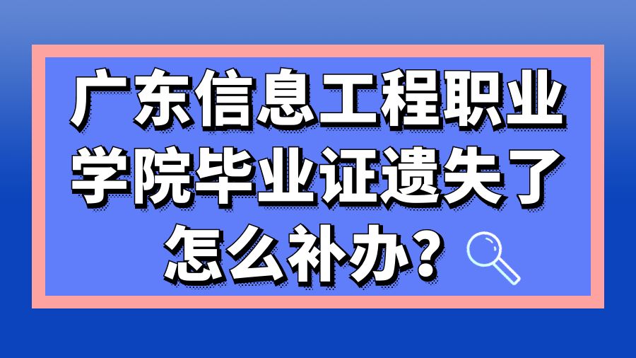 广东信息工程职业学院毕业证遗失了怎么补办？