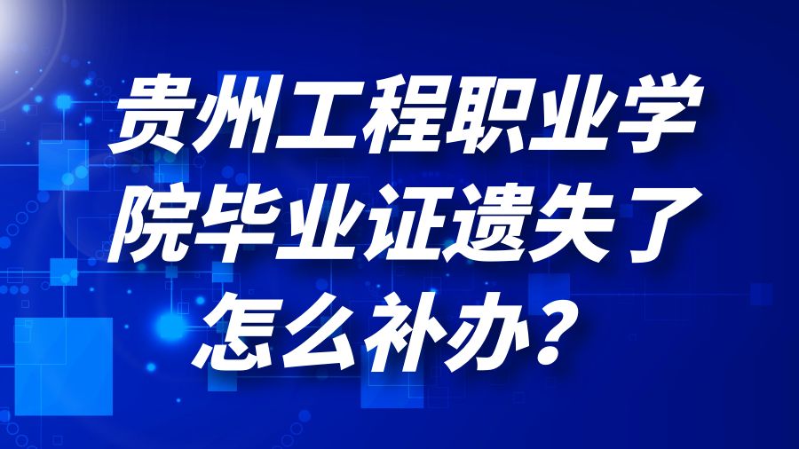 贵州工程职业学院毕业证遗失了怎么补办？
