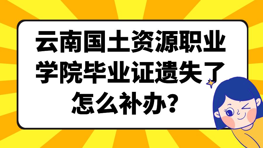 云南国土资源职业学院毕业证遗失了怎么补办？