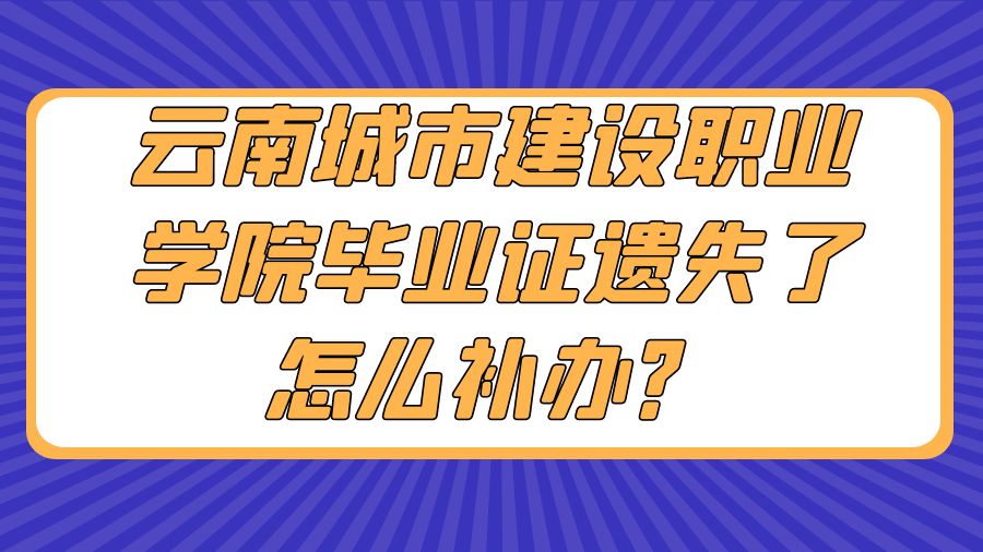 云南城市建设职业学院毕业证遗失了怎么补办？