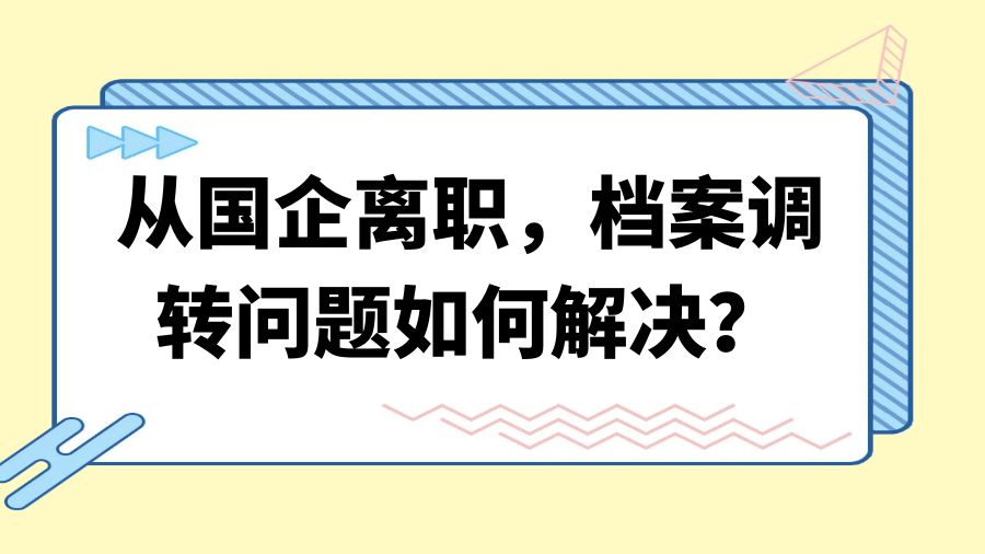 从国企离职，档案调转问题如何解决？