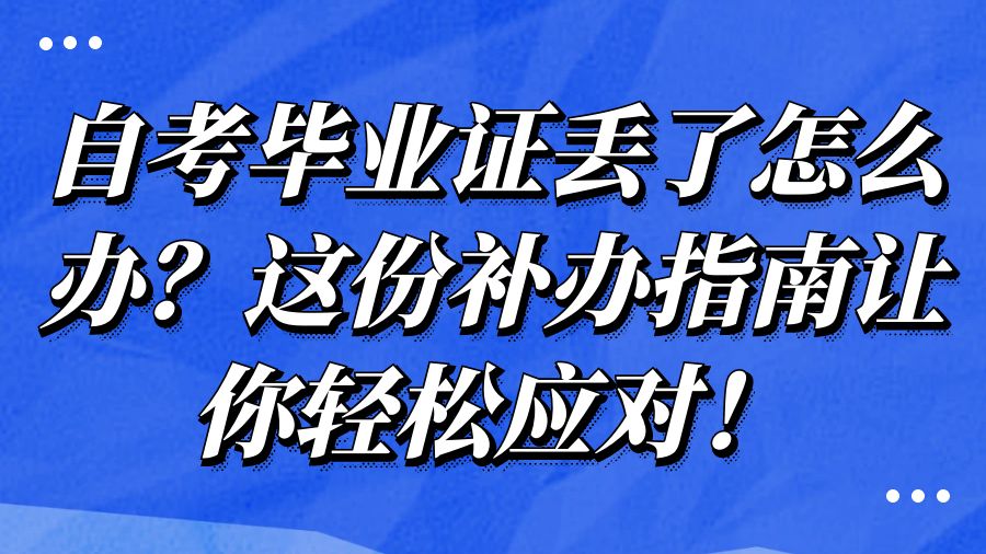 自考毕业证丢了怎么办？这份补办指南让你轻松应对！